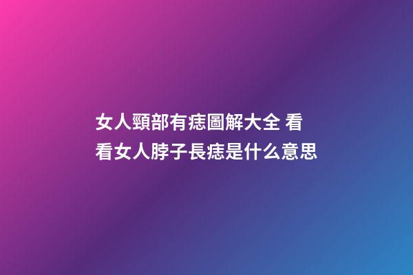 女人頸部有痣圖解大全 看看女人脖子長痣是什么意思